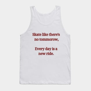 Skate like there's no tommorow, Every day is a new ride. Skate Tank Top